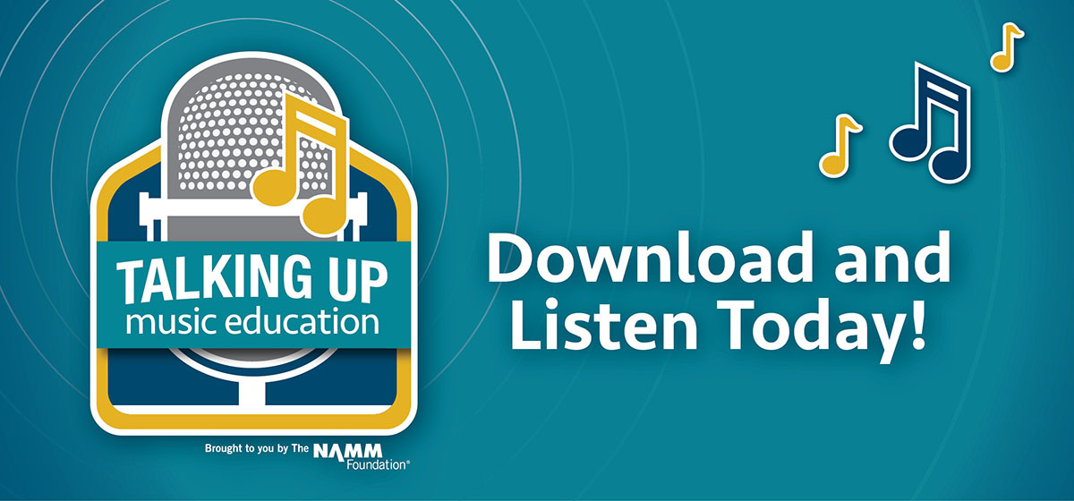 Download and Listen to Talking Up Music Education, a podcast by The NAMM Foundation