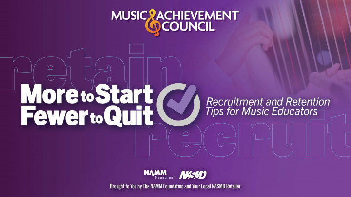 More the Start Fewer to Quit June More to Start, Fewer to Quit recruitment and retention resource for music educators from the Music Achievement Council and The NAMM Foundation.
